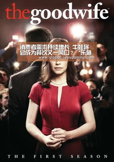 消费者需求持续增长 牛蛙将会成为餐饮又一风口?‘乐鱼体育’(图1) 乐鱼体育