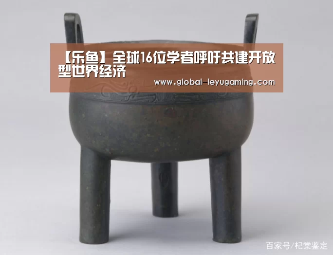 【乐鱼】全球16位学者呼吁共建开放型世界经济(图1) 乐鱼官方网站下载
